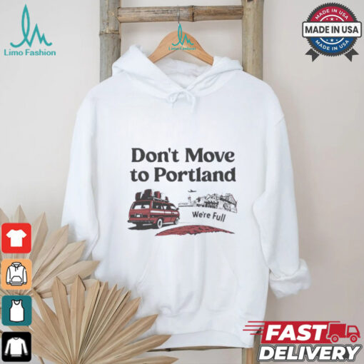 Don’t move to Portland we’re full shirt