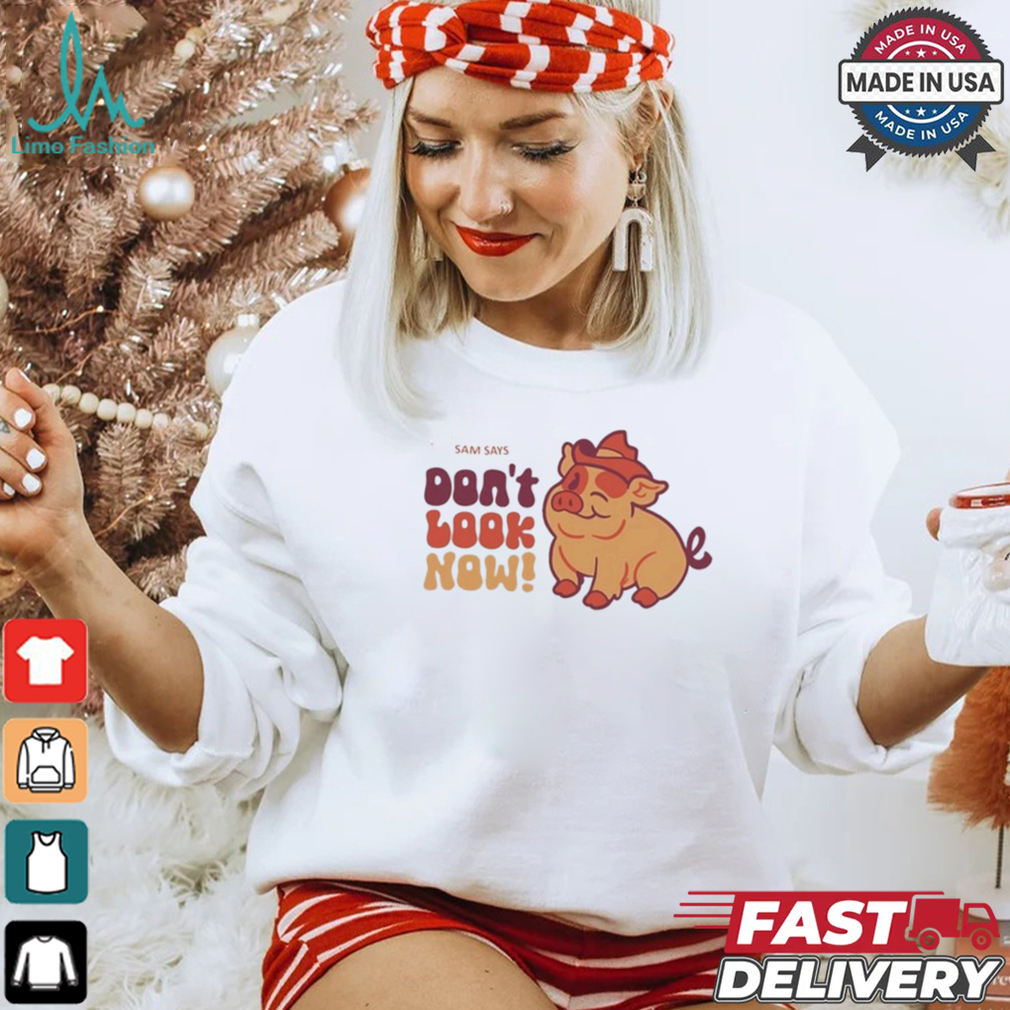 Dropout Sam Says Don’t Look Now Shirt Dropout Sam Says Don’t Look Now Shirt