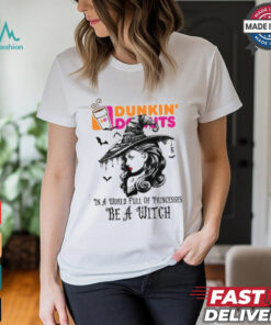 Dunkin donut In a World full pringcesses be a witch shirt