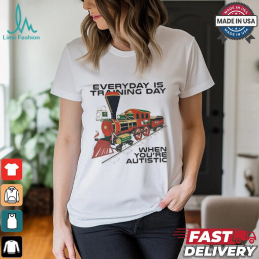 Everyday Is Training Day When You’re Autistic t shirt