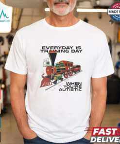 Everyday Is Training Day When You’re Autistic t shirt