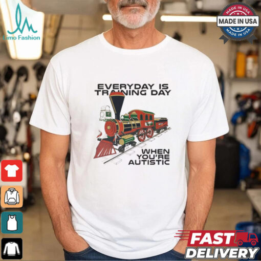Everyday Is Training Day When You’re Autistic t shirt