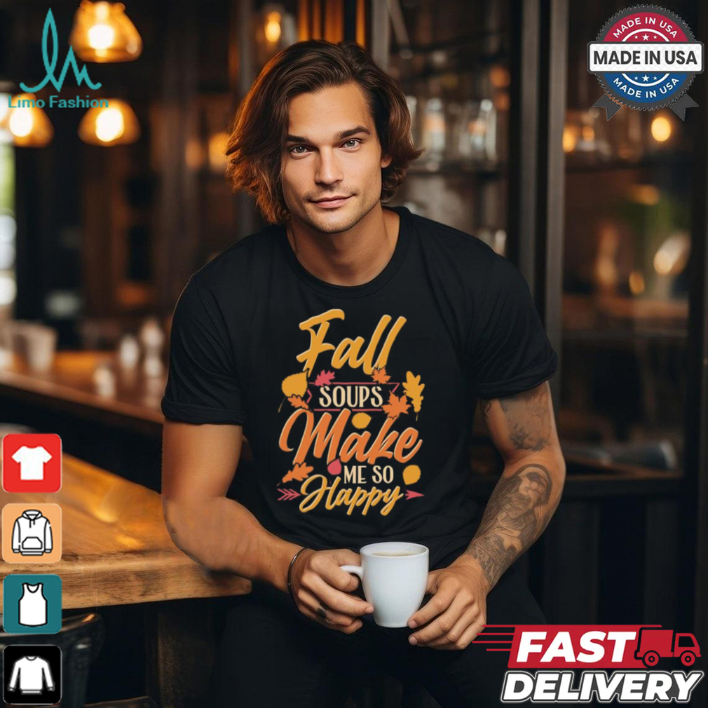 Fall soups make me so happy autumn comfort food shirt Fall soups make me so happy autumn comfort food shirt