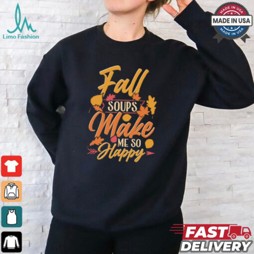 Fall soups make me so happy autumn comfort food shirt