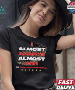 Fantasy football I almost always almost win shirt
