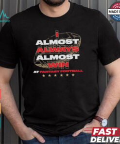 Fantasy football I almost always almost win shirt