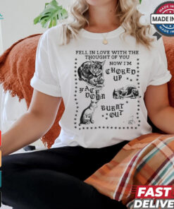 Fell In Love With The Thought Of You Now I’m Choked Up Face Down Shirt