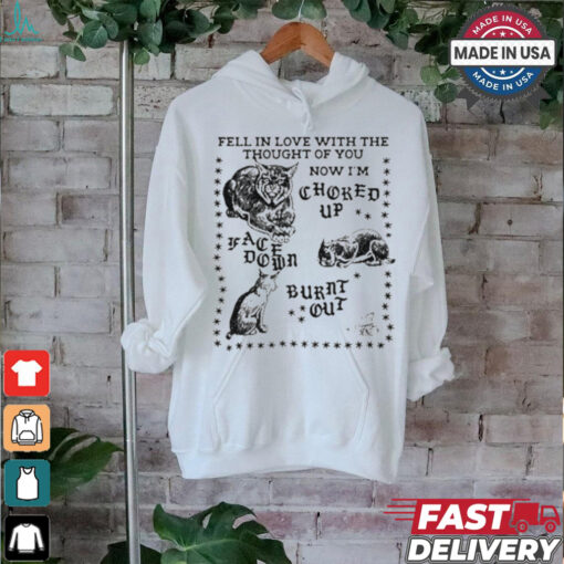 Fell In Love With The Thought Of You Now I’m Choked Up Face Down Shirt
