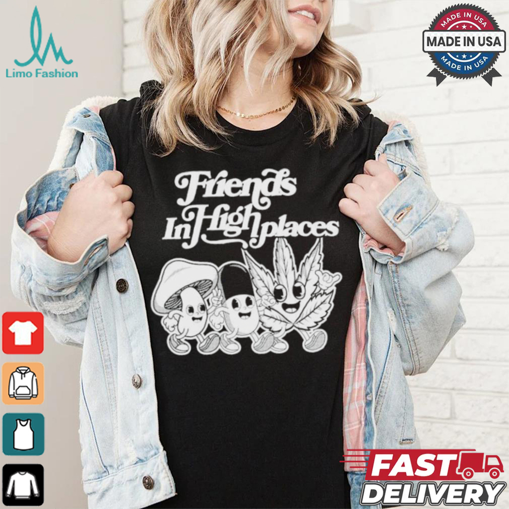 Friends In High Places T shirts Friends In High Places T shirts
