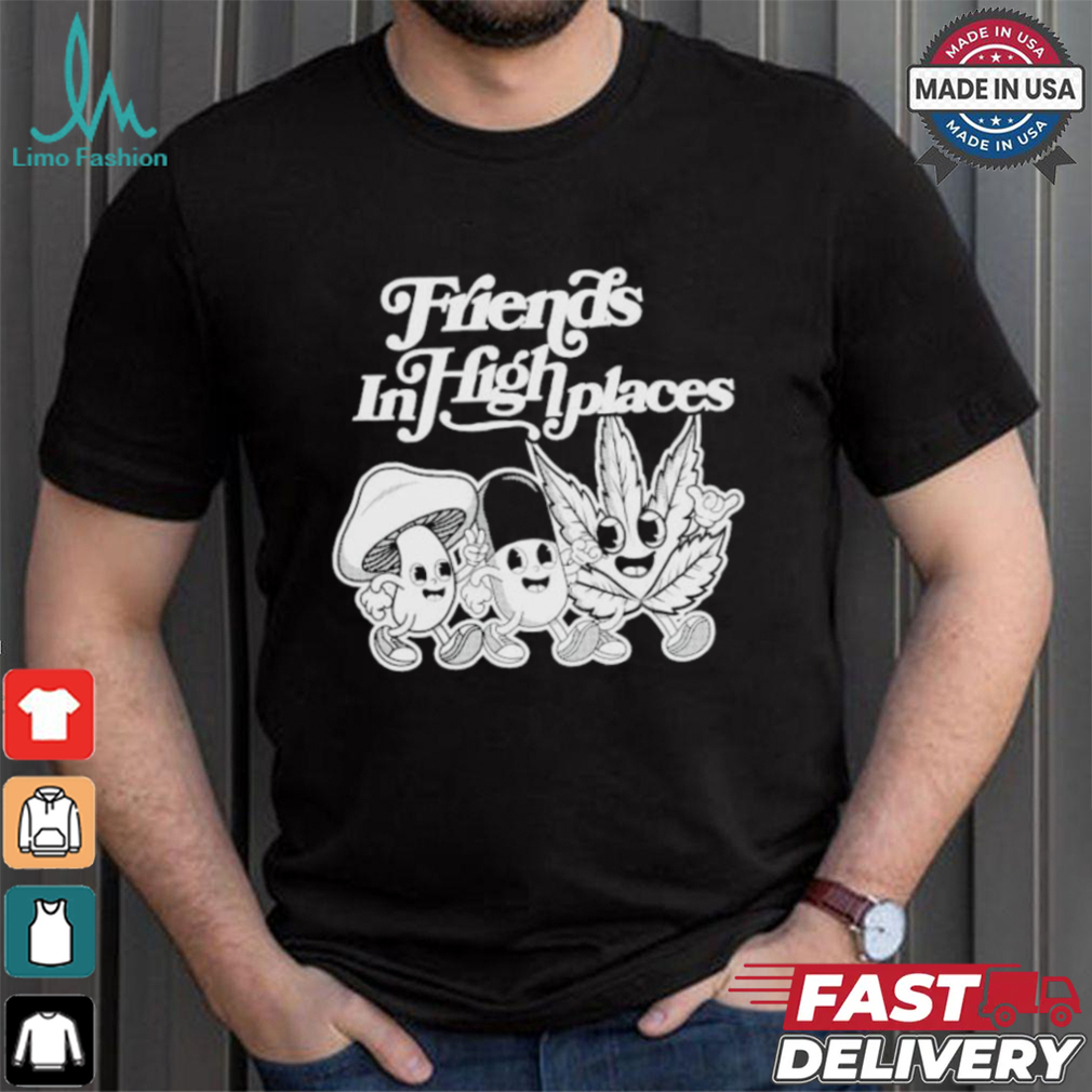 Friends In High Places T shirts Friends In High Places T shirts