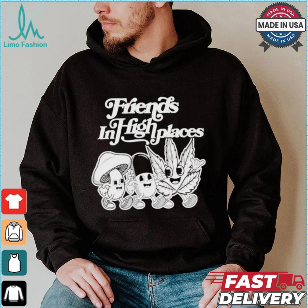 Friends In High Places T shirts Friends In High Places T shirts