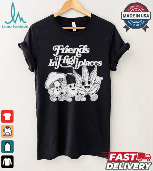 Friends In High Places T shirts