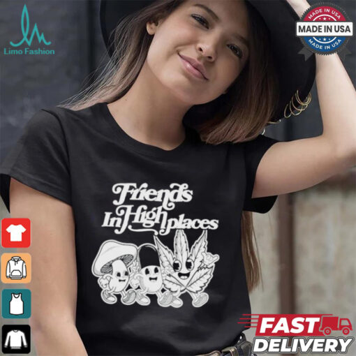 Friends In High Places T shirts