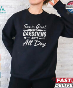 Gardening Lasts All Day shirt, hoodie, sweater, long sleeve and tank top Gardening Lasts All Day shirt