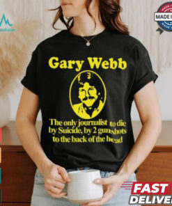Gary Webb The Only Journalist To Die By Suicide By 2 Gunshots To Back Of The Head Shirt Gary Webb The Only Journalist To Die By Suicide By 2 Gunshots To Back Of The Head Shirt