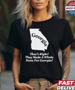 Georgia That’s Right They Made A Whole State For Georgia Shirt