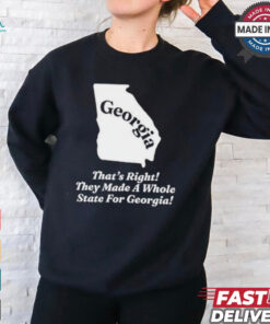 Georgia That’s Right They Made A Whole State For Georgia Shirt