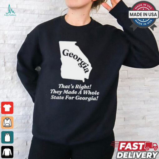 Georgia That’s Right They Made A Whole State For Georgia Shirt