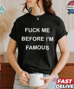 Ginger Spice Fuck Me Before I'm Famous shirt, hoodie, sweater, long sleeve and tank top Ginger Spice Fuck Me Before I'm Famous shirt