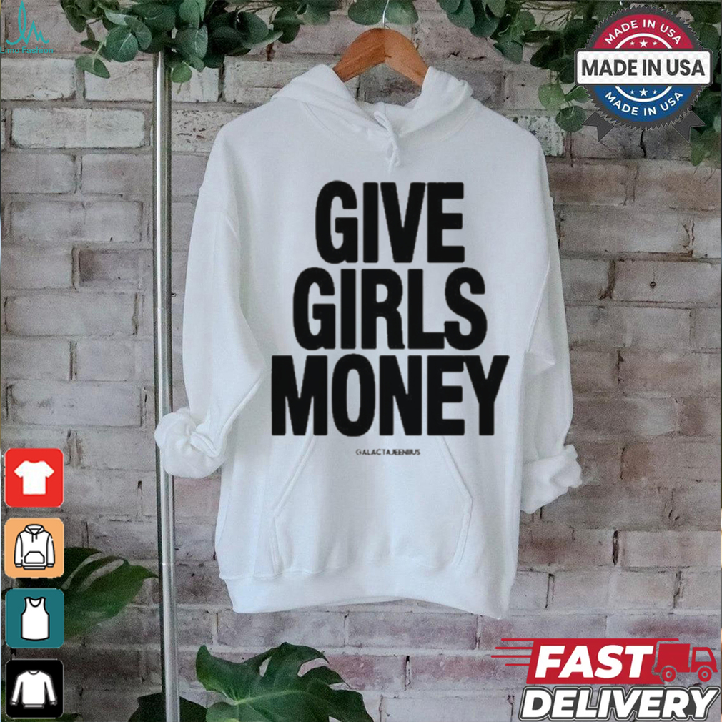 Give Girls Money Galactajenius T Shirts Give Girls Money Galactajenius T Shirts