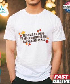 Gotfunny This Fall I'm Going To Apple Orchards And Having Lesbian Sex Shirt