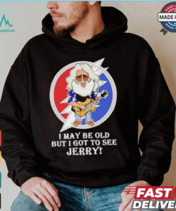 Grateful Dead Bob Weir I may be old but i got to see Jerry shirt, hoodie, sweater, long sleeve and tank top Grateful Dead Bob Weir I may be old but i got to see Jerry shirt