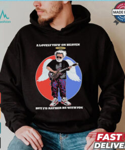 Gratefull Dead a lovely view on heaven but i’d rather be with you shirt, hoodie, sweater, long sleeve and tank top Gratefull Dead a lovely view on heaven but i’d rather be with you shirt