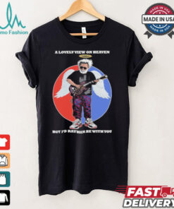 Gratefull Dead a lovely view on heaven but i’d rather be with you shirt, hoodie, sweater, long sleeve and tank top Gratefull Dead a lovely view on heaven but i’d rather be with you shirt