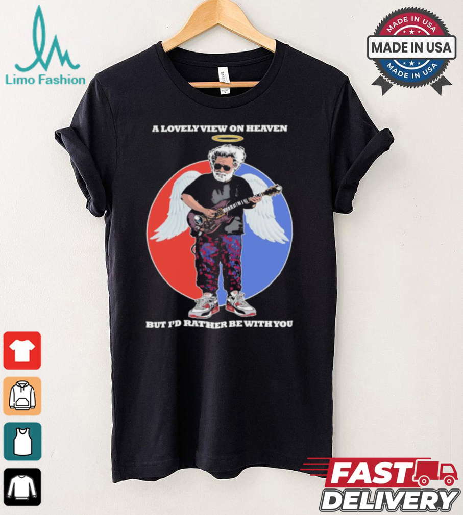 Gratefull Dead a lovely view on heaven but i’d rather be with you shirt Gratefull Dead a lovely view on heaven but i’d rather be with you shirt