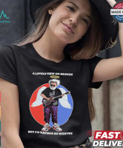 Gratefull Dead a lovely view on heaven but i’d rather be with you shirt, hoodie, sweater, long sleeve and tank top Gratefull Dead a lovely view on heaven but i’d rather be with you shirt