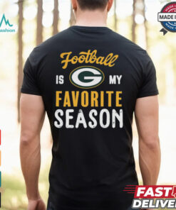 Green Bay Packers Football Is My Favorite Season Shirt