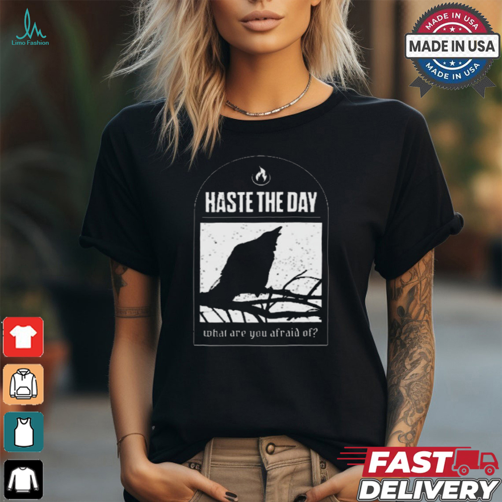 Haste The Day What Are You Afraid Of Shirt Haste The Day What Are You Afraid Of Shirt