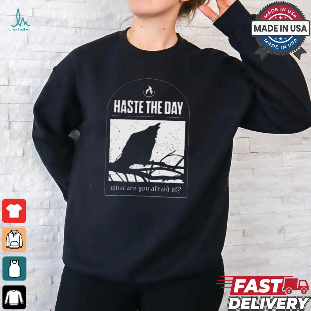 Haste The Day What Are You Afraid Of Shirt Haste The Day What Are You Afraid Of Shirt