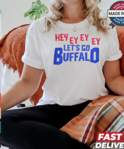 Hey Ey Ey Ey Ey Let’s Go Buffalo Shirt