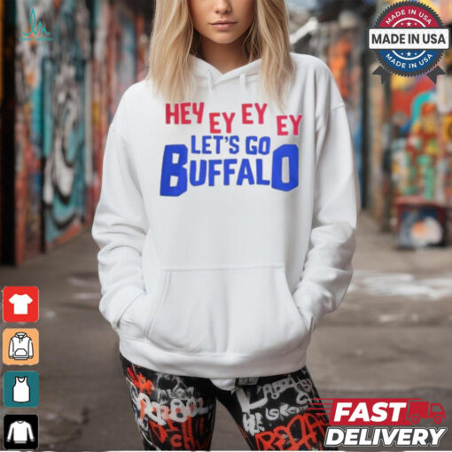 Hey Ey Ey Ey Ey Let’s Go Buffalo Shirt