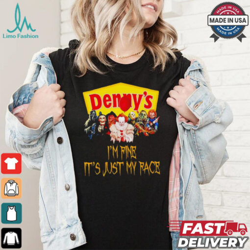 Horror movies Denny’s I’m fine it’s just my face Halloween shirt