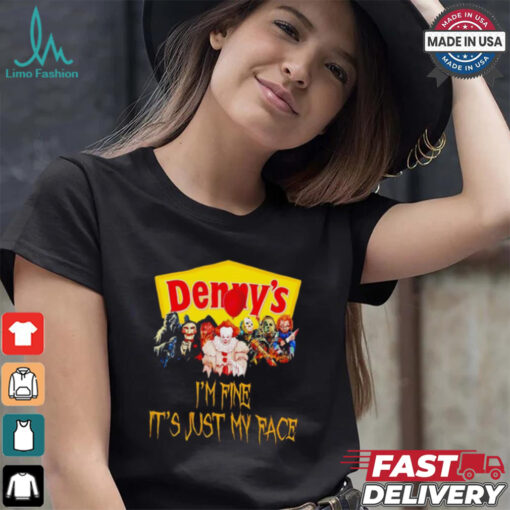 Horror movies Denny’s I’m fine it’s just my face Halloween shirt