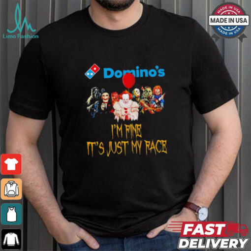 Horror movies Domino’s I’m fine it’s just my face Halloween shirt