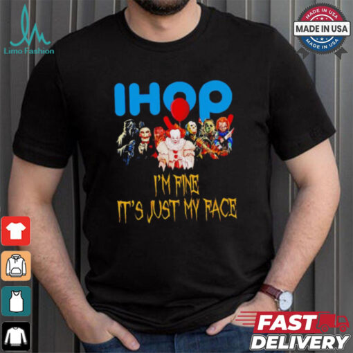 Horror movies Ihop I’m fine it’s just my face Halloween shirt