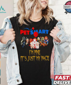 Horror movies Pet Smart I’m fine it’s just my face Halloween shirt Horror movies Pet Smart I’m fine it’s just my face Halloween shirt