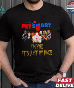 Horror movies Pet Smart I’m fine it’s just my face Halloween shirt