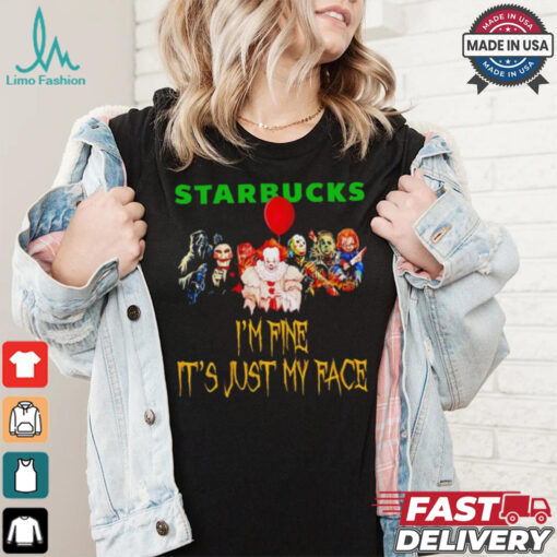Horror movies Starbucks I’m fine it’s just my face Halloween shirt