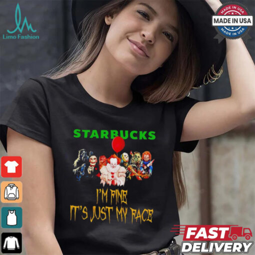 Horror movies Starbucks I’m fine it’s just my face Halloween shirt