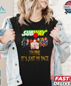 Horror movies Subway I’m fine it’s just my face Halloween shirt