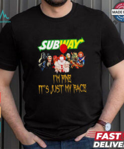 Horror movies Subway I’m fine it’s just my face Halloween shirt