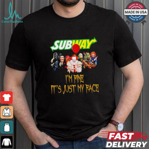 Horror movies Subway I’m fine it’s just my face Halloween shirt
