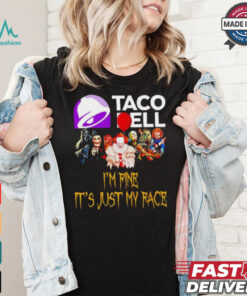 Horror movies Taco Bell I’m fine it’s just my face Halloween shirt