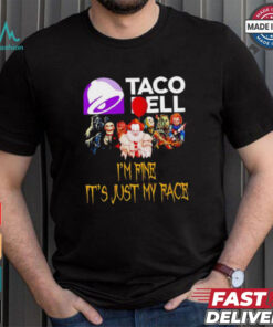 Horror movies Taco Bell I’m fine it’s just my face Halloween shirt
