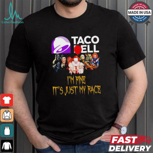 Horror movies Taco Bell I’m fine it’s just my face Halloween shirt