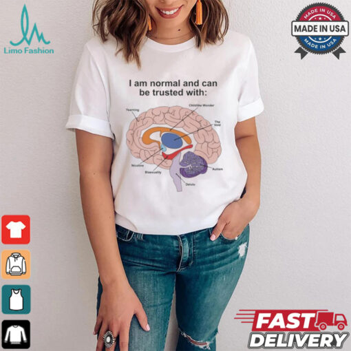 I Am Normal And Can Be Trusted With T Shirts